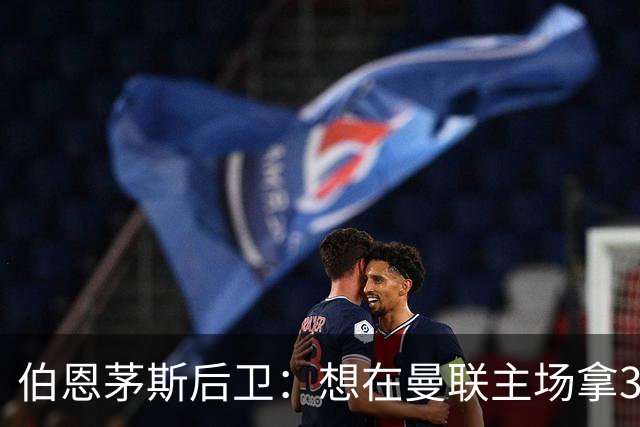 伯恩茅斯后卫：想在曼联主场拿3分很难，他们实力不俗 也想要反弹