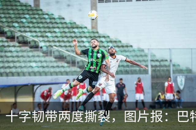 十字韧带两度撕裂，图片报：巴特马兹伤缺一年有望重返名单
