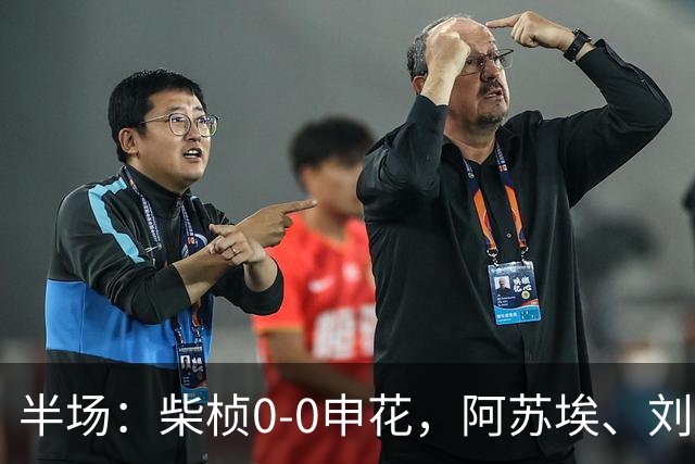 半场：柴桢0-0申花，阿苏埃、刘诚宇伤退，后者错失良机