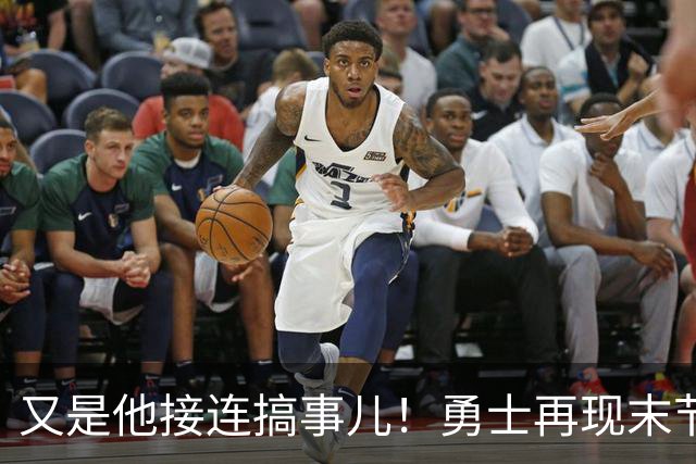 又是他接连搞事儿！勇士再现末节崩盘式溃败，球迷却已见怪不怪了
