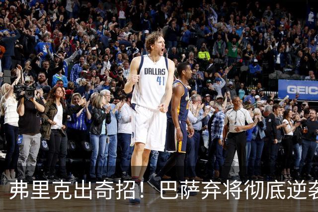 弗里克出奇招！巴萨弃将彻底逆袭！诺坎普昔日王牌迎来续命机会
