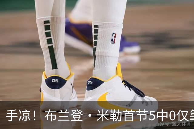 手凉！布兰登·米勒首节5中0仅靠罚球拿到1分 正负值-13