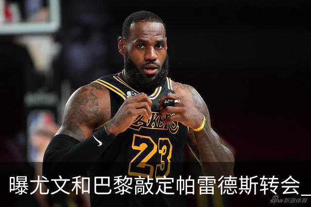 曝尤文和巴黎敲定帕雷德斯转会 租借加买断条款