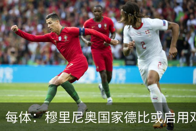 每体：穆里尼奥国家德比或启用邓弗里斯，欲以边路冲击巴萨
