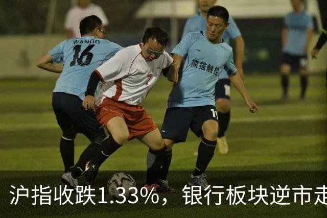 沪指收跌1.33%，银行板块逆市走强，工商银行、建设银行再创新高，军工、半导体、医药股下挫 | A股收盘
