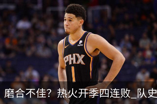 磨合不佳？热火开季四连败 队史自2007-08赛季以来首次