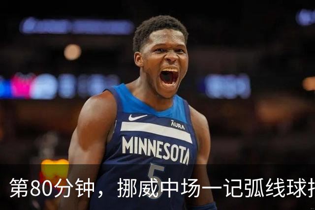 第80分钟，挪威中场一记弧线球把富勒姆带出降级区