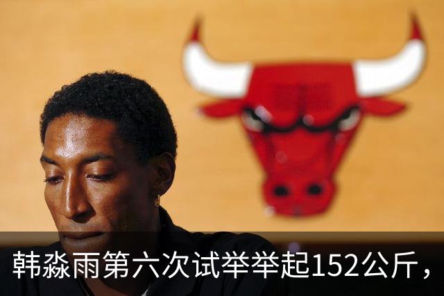 韩淼雨第六次试举举起152公斤，破亚洲纪录夺冠
