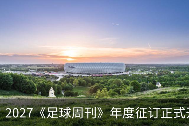 2027《足球周刊》年度征订正式开启！